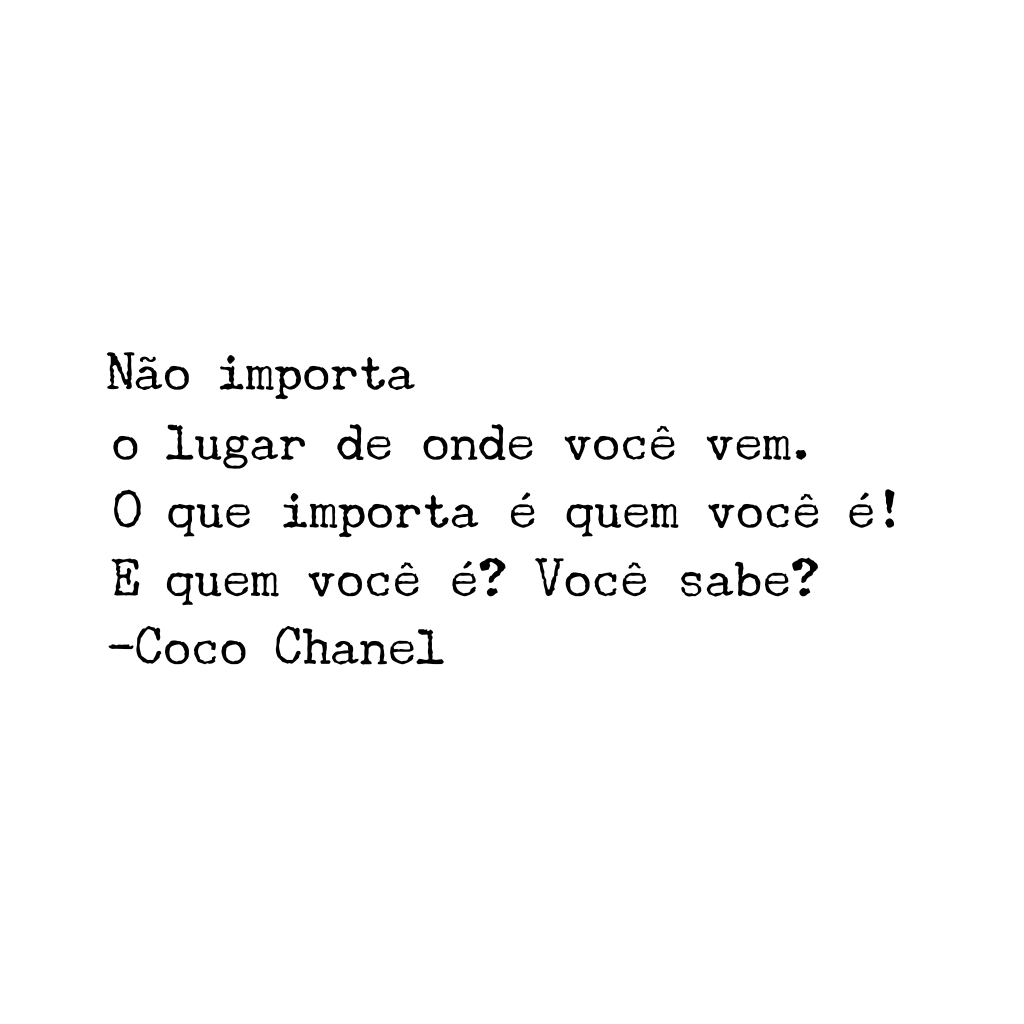 Não importa o lugar de onde você vem. O que importa é quem você é! E quem você é? Você sabe?